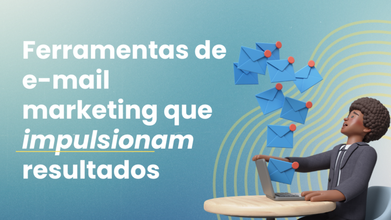 Ferramentas de e-mail marketing que impulsionam resultados