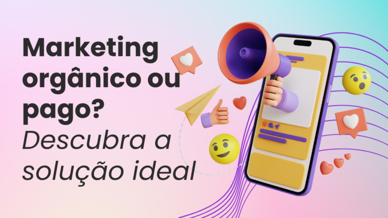 Marketing orgânico ou pago? Descubra a solução ideal